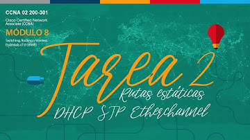 Tarea 2: Rutas Estáticas, DHCP, STP, Etherchannel. Cisco CCNA02(v7.02) 200-301.
