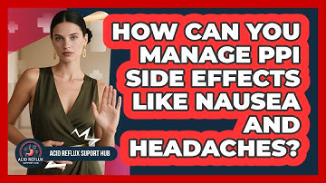 How Can You Manage PPI Side Effects Like Nausea And Headaches? - Acid Reflux Support Hub