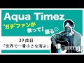 【Aqua Timez全曲カバー】39曲目「世界で一番小さな海よ」【ガチファンが歌って語る】