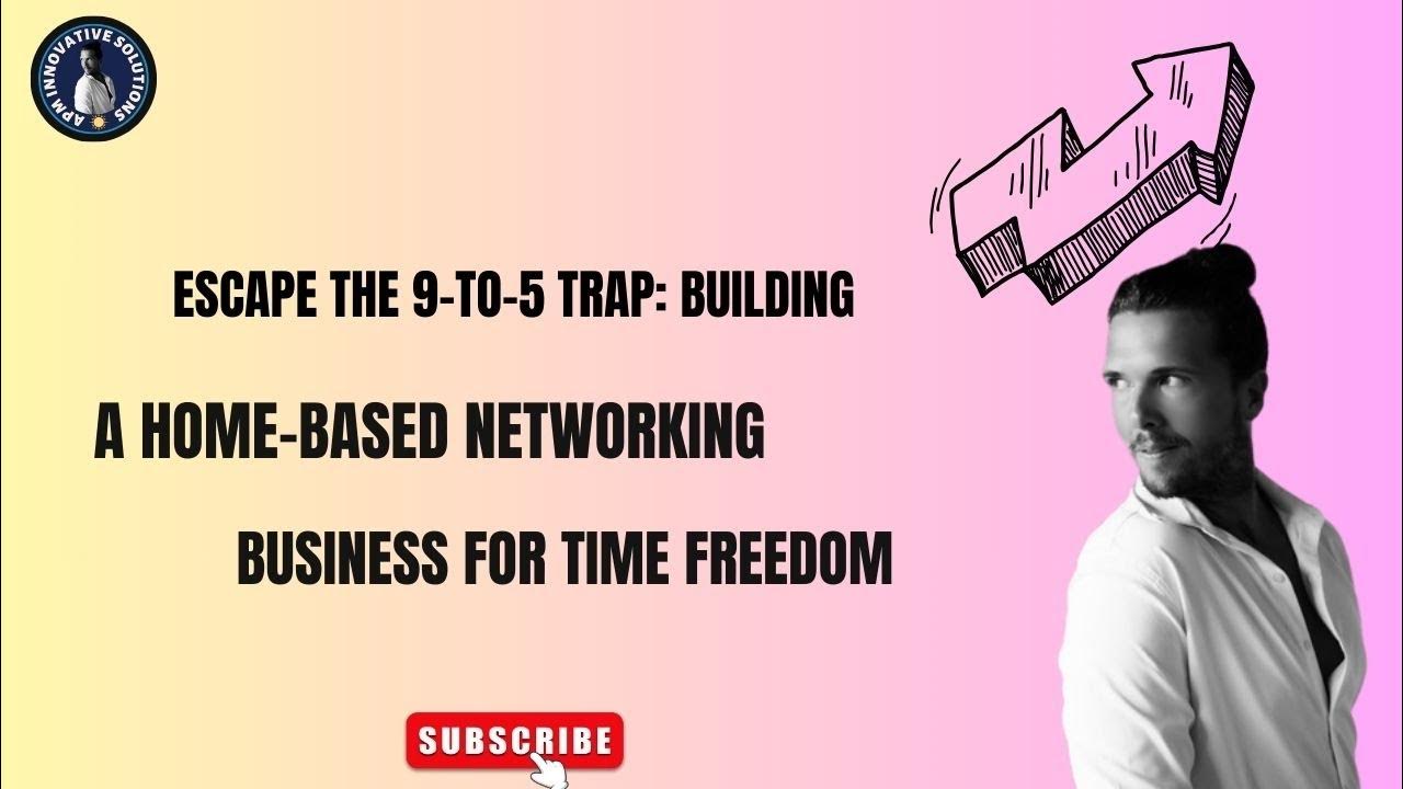 "Escape the 9to5 Trap Building a HomeBased Networking Business for