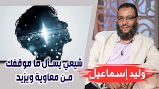 وليد إسماعيل |158| شيعي يسأل ما موقفك من معاوية ويزيد !!!