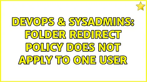 DevOps & SysAdmins: Folder redirect policy does not apply to one user (4 Solutions!!)