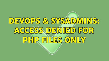 DevOps & SysAdmins: Access Denied for PHP Files Only (2 Solutions!!)
