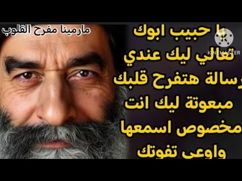 يا حبيب ابوك تعالي ليك عندي رساله هتفرح قلبك مبعوته ليك انت مخصوص اسمعها دلوقتي تفوتك