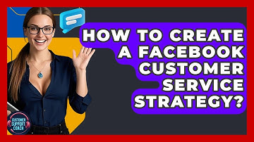 How To Create A Facebook Customer Service Strategy? - Customer Support Coach