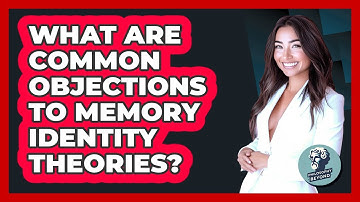 What Are Common Objections To Memory Identity Theories?