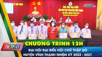 Đại hội Đại biểu Hội Chữ thập đỏ huyện Vĩnh Thạnh nhiệm kỳ 2022 – 2027 | Cần Thơ TV