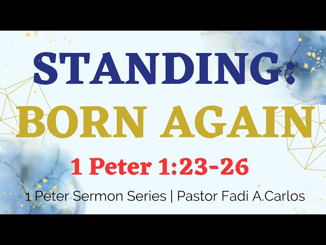 Pastor Fadi Carlos "Standing: Born Again" 1 Peter 1:23-25