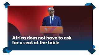 Africa does not have to ask for a seat at the table: President Kagame