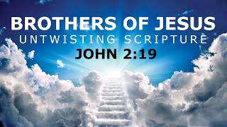 UNTWISTING SCRIPTURE - JOHN 2:19 - BROTHERS OF JESUS