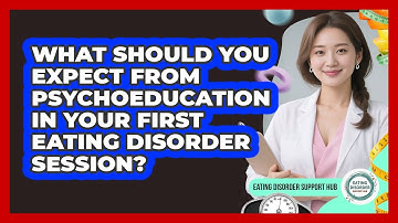 What Should You Expect From Psychoeducation In Your First Eating Disorder Session?