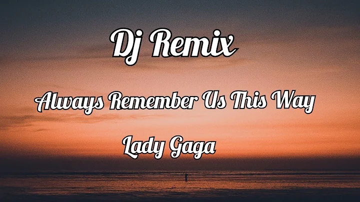 Dj Remix Always Remember Us This Way - Lady Gaga (Lyrics) - DayDayNews
