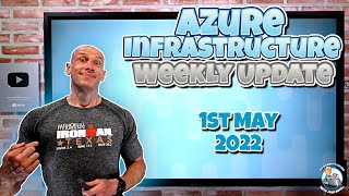 Azure Infrastructure Weekly Update - 1st May 2022