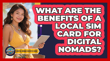 What Are The Benefits Of A Local SIM Card For Digital Nomads? - Digital Nomad Success Guide