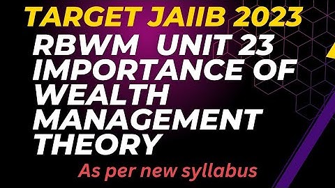 RBWM || L34 || THEORY ||  UNIT 23 || IMPORTANCE OF WEALTH MANAGEMENT THEORY || PART 1