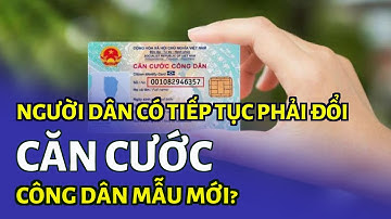 Người dân có tiếp tục phải đổi Căn cước công dân mẫu mới?
