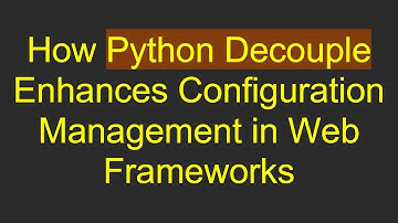 How Python Decouple Enhances Configuration Management in Web Frameworks