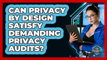 Can Privacy By Design Satisfy Demanding Privacy Audits? - SecurityFirstCorp.com