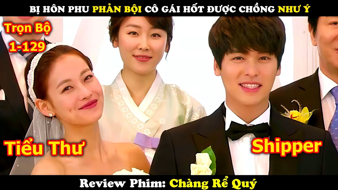 Review Phim: Bị Hôn Phu Phản Bội Cô Gái Hốt Được Chồng Như Ý | Chàng Rể Quý | Full 129 Tập