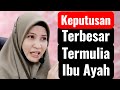 KEPUTUSAN TERBESAR TERMULIA IBU AYAH 🔻 @UstazahAsmaHarun 