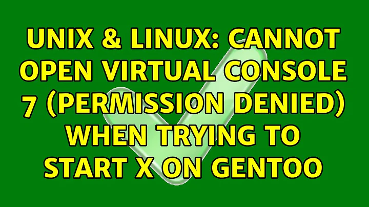 Unix & Linux: Cannot open virtual console 7 (Permission Denied) when trying to start X on Gentoo