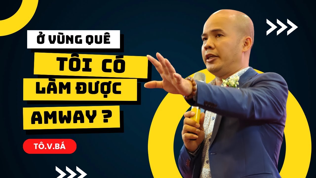Tôi ở quê xa trung tâm có làm được Amway không? | Tô Vương Bá