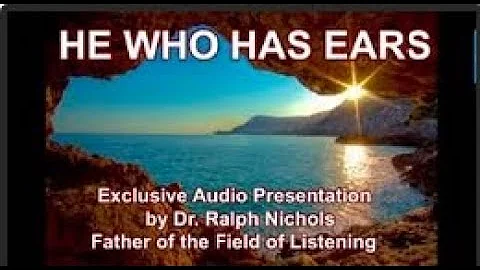 He Who Has Ears Presentation - Dr. Ralph Nichols