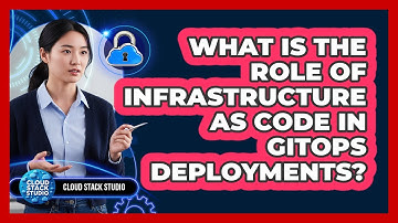 What Is The Role Of Infrastructure As Code In GitOps Deployments? - Cloud Stack Studio