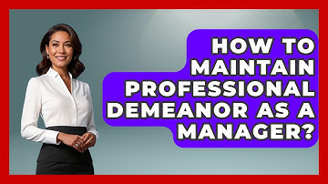 How To Maintain Professional Demeanor As A Manager? - Modern Manager Toolbox