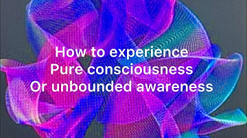 How to experience Pure consciousness or unbounded awareness 😇