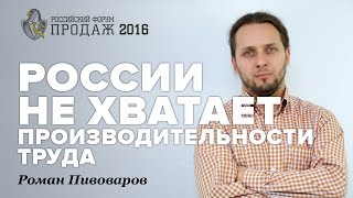 В России не хватает производительности труда. Роман Пивоваров