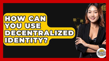 How Can You Use Decentralized Identity? - CryptoBasics360.com