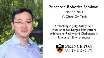 Princeton Robotics Seminar: Ye Zhao, Unlocking Agility, Safety, and Resilience for Legged Navigation
