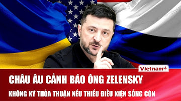 Châu Âu cảnh báo ông Zelensky, tuyệt đối không ký thỏa thuận hòa bình nếu thiếu điều kiện “sống còn”
