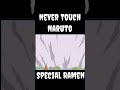 Never touch naruto special ramen naruto anime ramen