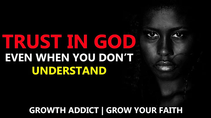 TRUST IN GOD EVEN WHEN YOU DON'T UNDERSTAND | POWERFUL MOTIVATION | GROW YOUR FAITH