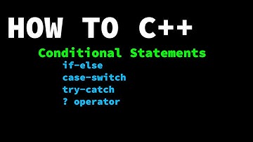 How To C++ 3: Conditionals (if, case, try-catch, and ?)