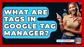 What Are Tags In Google Tag Manager? - SearchEnginesHub.com
