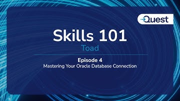 Skills 101  :  Toad  -  Mastering Your Oracle Database Connection