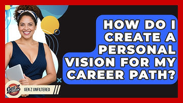 How Do I Create A Personal Vision For My Career Path? - Gen Z Unfiltered