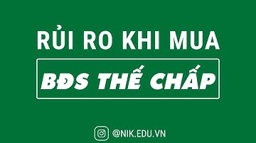 NHỮNG RỦI RO KHI MUA BẤT ĐỘNG SẢN THẾ CHẤP ( DÀNH CHO NHÀ ĐẦU TƯ MỚI ) - NGUYỄN THÀNH TIẾN