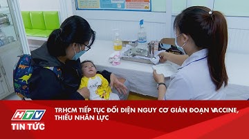 TP.HCM TIẾP TỤC ĐỐI DIỆN NGUY CƠ GIÁN ĐOẠN VACCINE, THIẾU NHÂN LỰC| HTV TIN TỨC