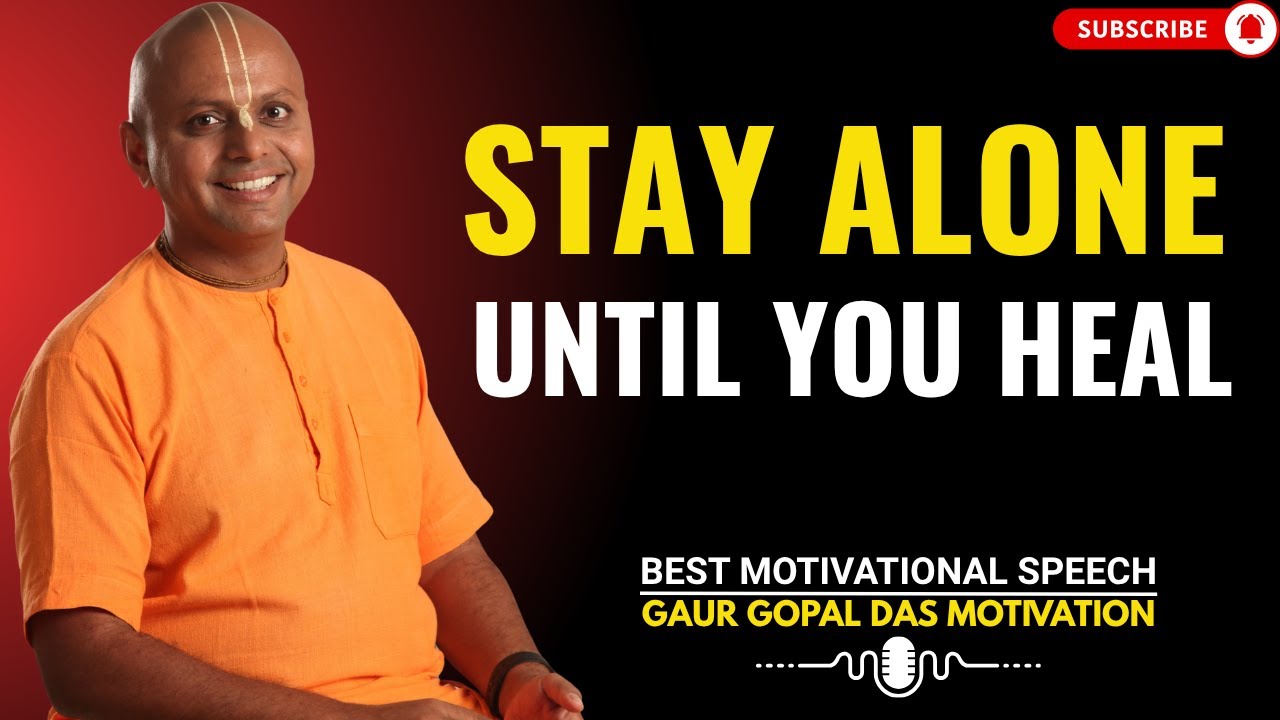 Stay Alone Until You Heal | GAUR GOPAL DAS POWER FULL MOTIVATIONAL SPEECH.