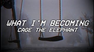 WHAT I&#39;M BECOMING - cage the elephant (lyrics)