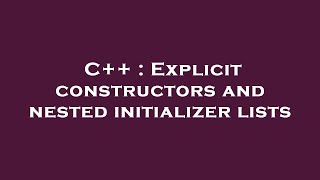 C++ : Explicit constructors and nested initializer lists News