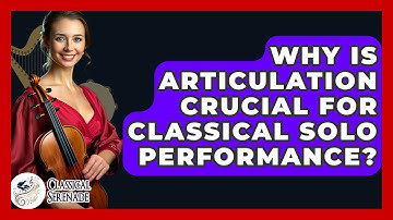 Why Is Articulation Crucial For Classical Solo Performance? - Classical Serenade
