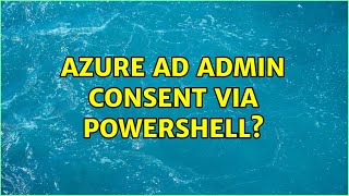 Azure AD Admin Consent via PowerShell? (2 Solutions!!)