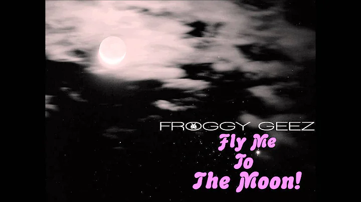 FROGGY GEEZ- FLY ME TO THE MOON