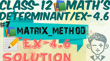LECTURE-7 | DETERMINANT |  MATRIX METHOD| EX-4.6 HINT AND SOLUTION |
