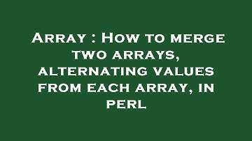 Array : How to merge two arrays, alternating values from each array, in perl